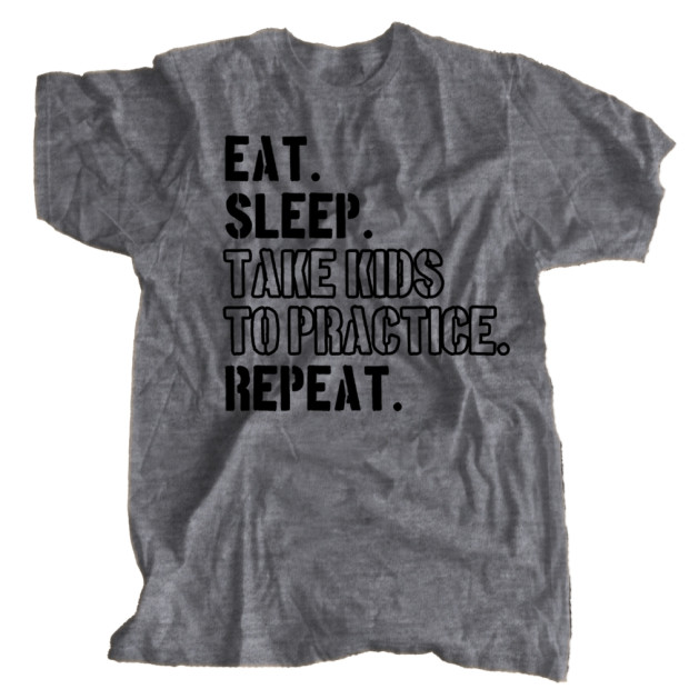 Eat. Sleep. Take Kids to Practice. Repeat